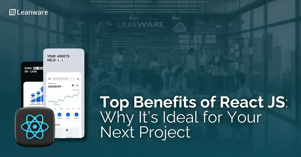 Top Benefits of React JS: Why It’s Ideal for Your Next Project