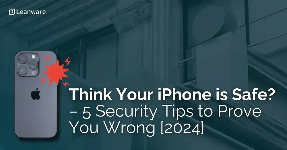 Think Your iPhone is Safe? – 5 Security Tips to Prove You Wrong [2024]