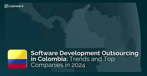 Software Development Outsourcing in Colombia: Trends and Top Companies in 2024