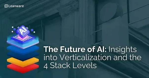 The Future of AI: Insights into Verticalization and the 4 Stack Levels
