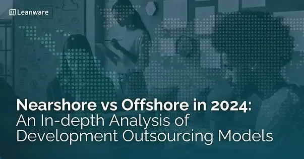 Nearshore vs Offshore in 2024: An In-depth Analysis of Development Outsourcing Models