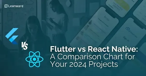 Flutter vs React Native: A Comparison Chart for Your 2024 Projects
